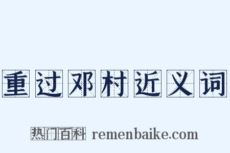 重过邓村近义词是什么意思的图片
